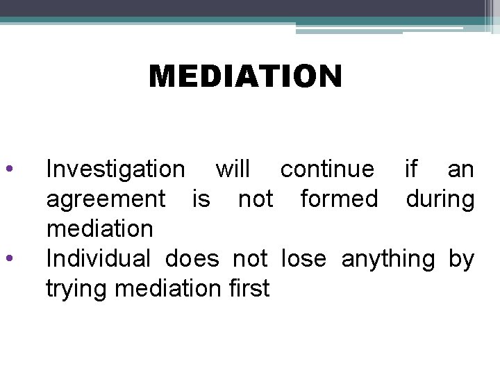 MEDIATION • • Investigation will continue if an agreement is not formed during mediation