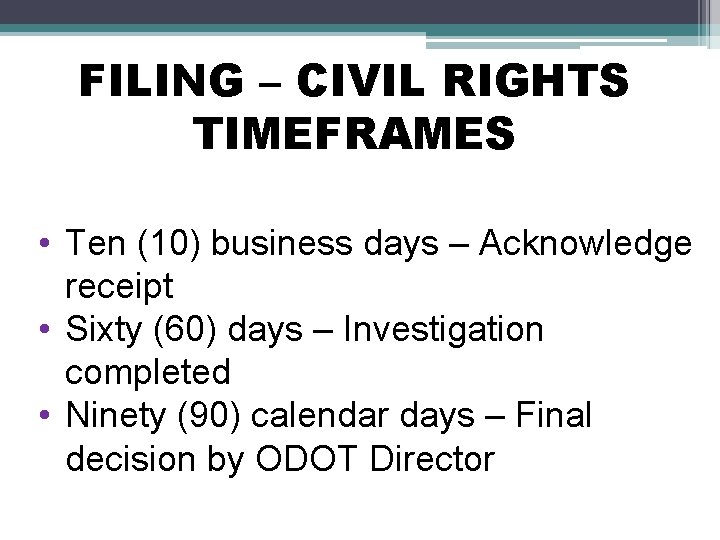 FILING – CIVIL RIGHTS TIMEFRAMES • Ten (10) business days – Acknowledge receipt •