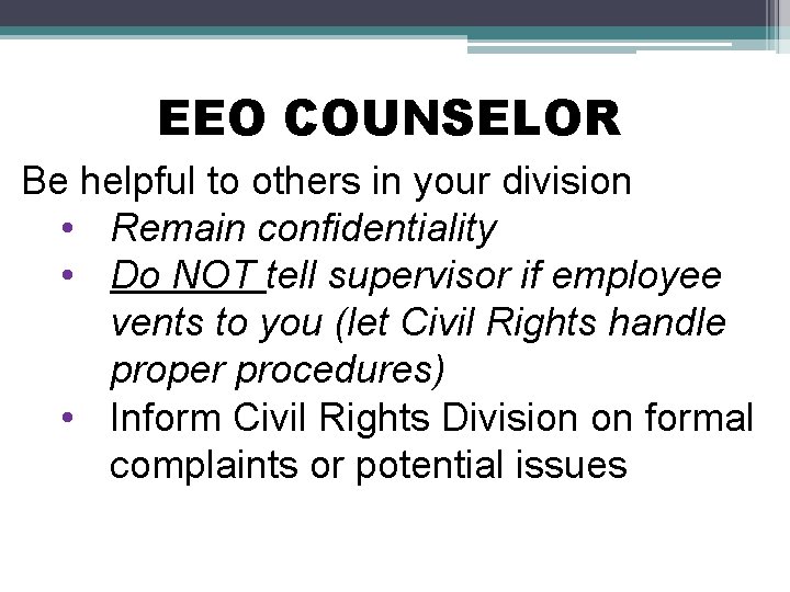 EEO COUNSELOR Be helpful to others in your division • Remain confidentiality • Do
