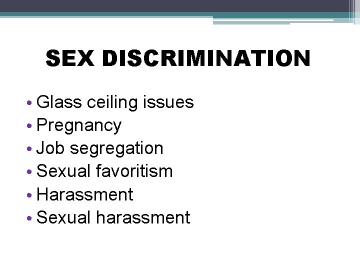 SEX DISCRIMINATION • Glass ceiling issues • Pregnancy • Job segregation • Sexual favoritism