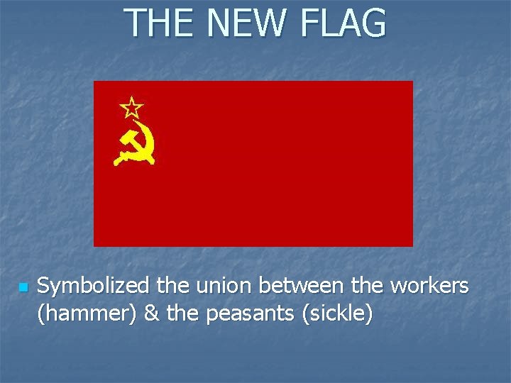 THE NEW FLAG n Symbolized the union between the workers (hammer) & the peasants
