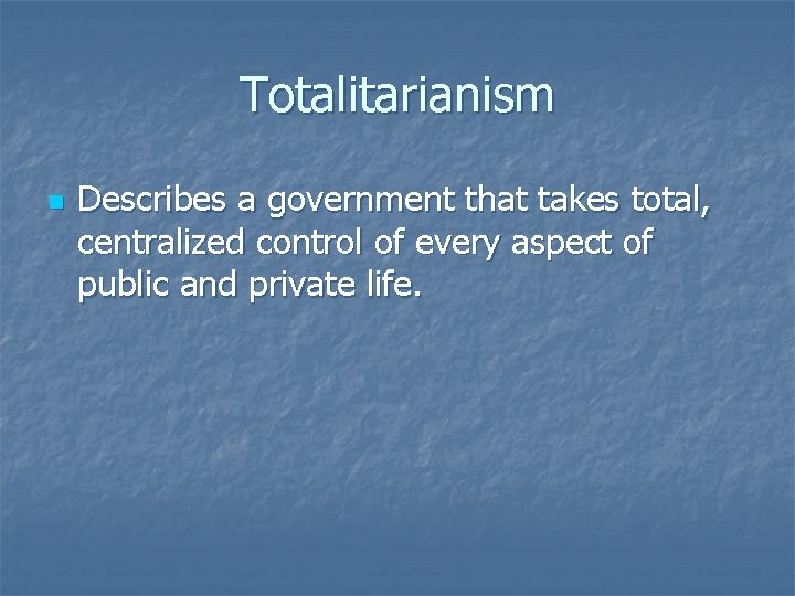 Totalitarianism n Describes a government that takes total, centralized control of every aspect of