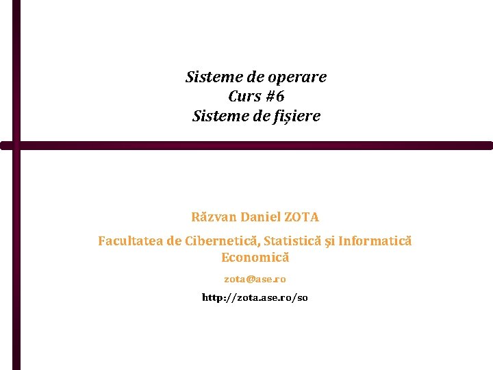 Sisteme de operare Curs #6 Sisteme de fișiere Răzvan Daniel ZOTA Facultatea de Cibernetică,