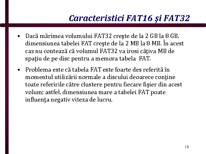Caracteristici FAT 16 şi FAT 32 • Dacă mărimea volumului FAT 32 creşte de
