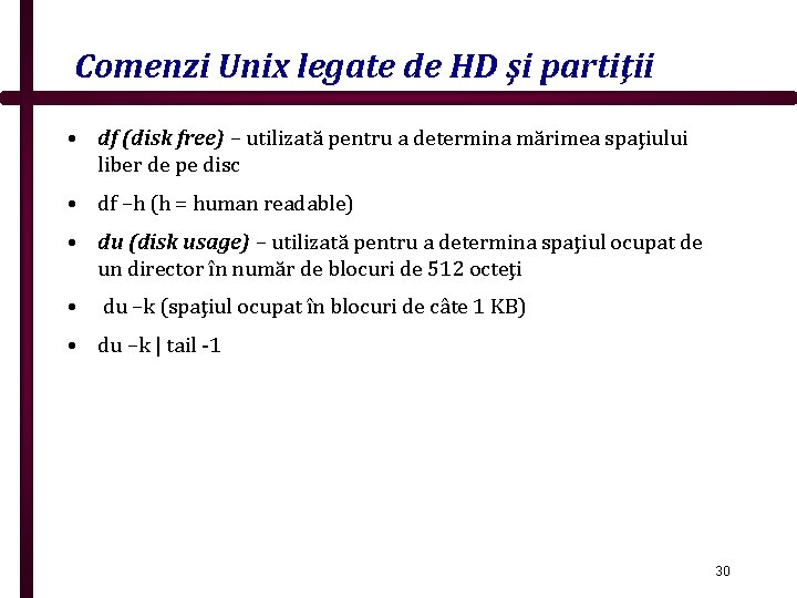 Comenzi Unix legate de HD şi partiţii • df (disk free) – utilizată pentru