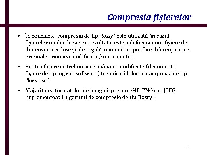 Compresia fișierelor • În concluzie, compresia de tip “lossy” este utilizată în cazul fișierelor