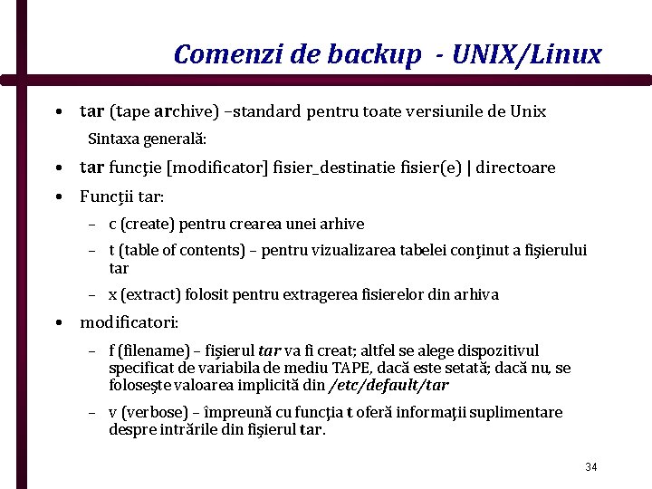 Comenzi de backup - UNIX/Linux • tar (tape archive) –standard pentru toate versiunile de
