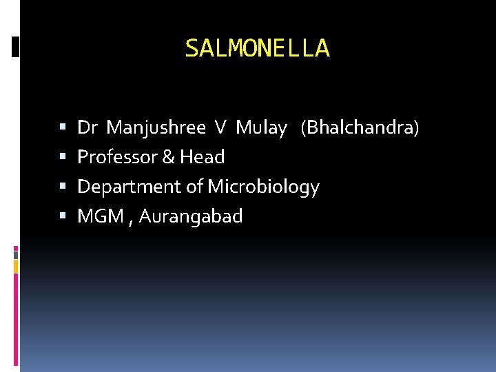 SALMONELLA Dr Manjushree V Mulay (Bhalchandra) Professor & Head Department of Microbiology MGM ,