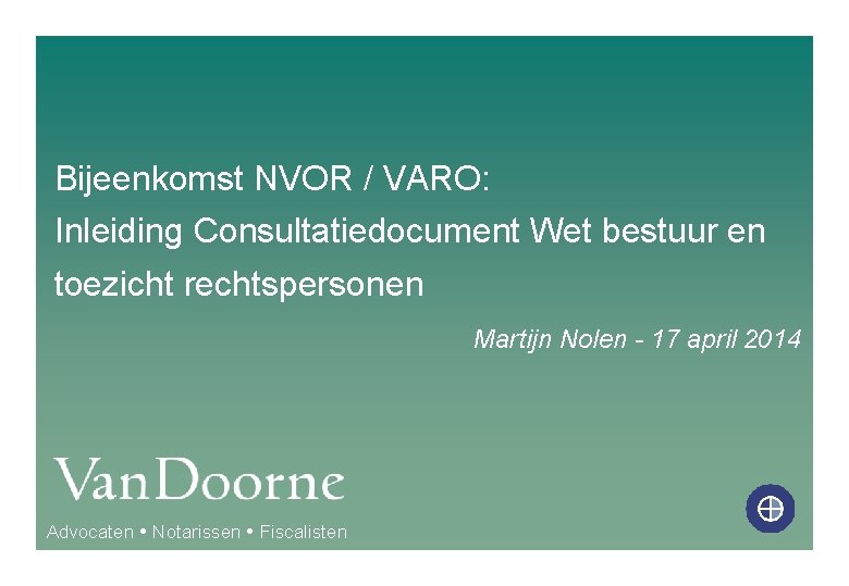 Bijeenkomst NVOR / VARO: Inleiding Consultatiedocument Wet bestuur en toezicht rechtspersonen Martijn Nolen -