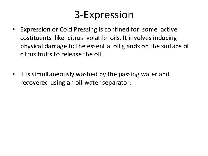 3 -Expression • Expression or Cold Pressing is confined for some active costituents like