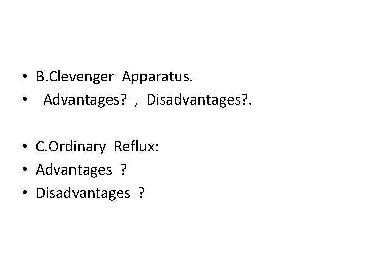  • B. Clevenger Apparatus. • Advantages? , Disadvantages? . • C. Ordinary Reflux: