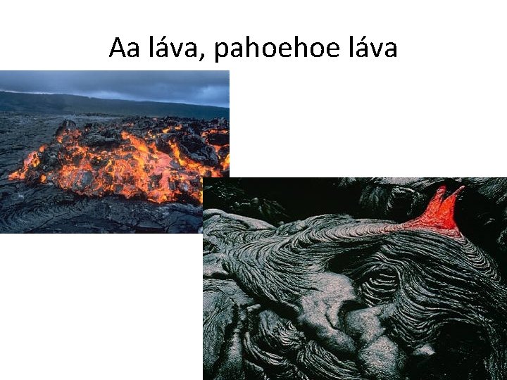 Aa láva, pahoehoe láva 