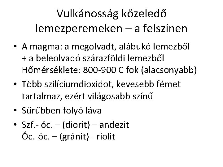 Vulkánosság közeledő lemezperemeken – a felszínen • A magma: a megolvadt, alábukó lemezből +