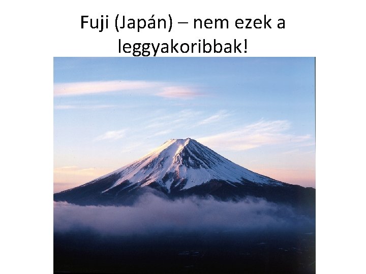 Fuji (Japán) – nem ezek a leggyakoribbak! 