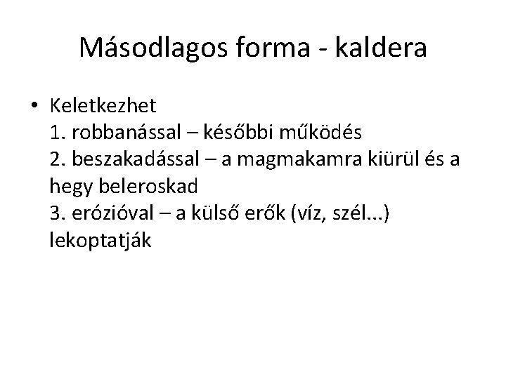 Másodlagos forma - kaldera • Keletkezhet 1. robbanással – későbbi működés 2. beszakadással –