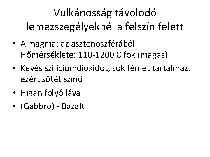 Vulkánosság távolodó lemezszegélyeknél a felszín felett • A magma: az asztenoszférából Hőmérséklete: 110 -1200