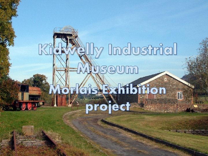 Kidwelly Industrial Museum Morlais Exhibition project 