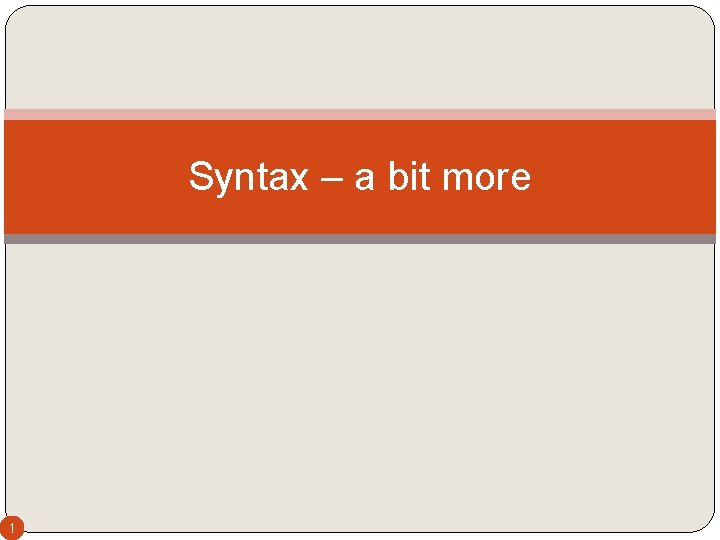 Syntax – a bit more 1 