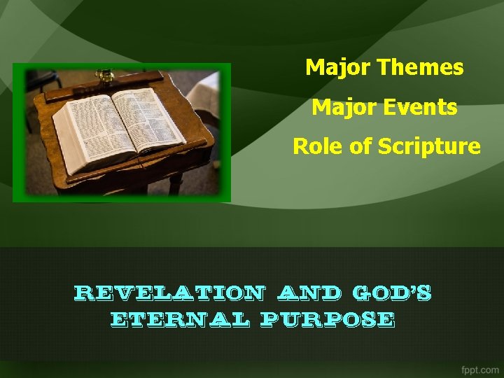 Major Themes Major Events Role of Scripture Revelation and God’s Eternal Purpose 