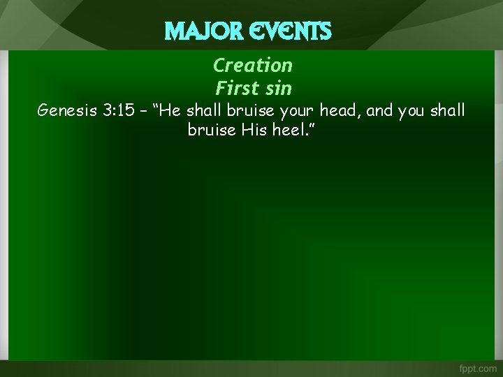 Major Events Creation First sin Genesis 3: 15 – “He shall bruise your head,