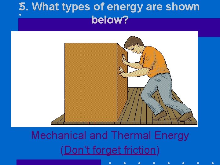 5. What types of energy are shown below? Mechanical and Thermal Energy (Don’t forget 5. What types of energy are shown below? Mechanical and Thermal Energy (Don’t forget