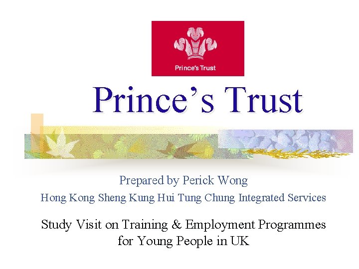 Prince’s Trust Prepared by Perick Wong Hong Kong Sheng Kung Hui Tung Chung Integrated