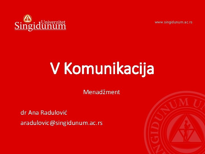 www. singidunum. ac. rs V Komunikacija Menadžment dr Ana Radulović aradulovic@singidunum. ac. rs 