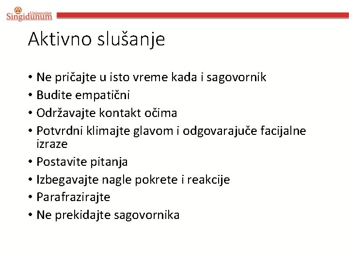 Aktivno slušanje • Ne pričajte u isto vreme kada i sagovornik • Budite empatični