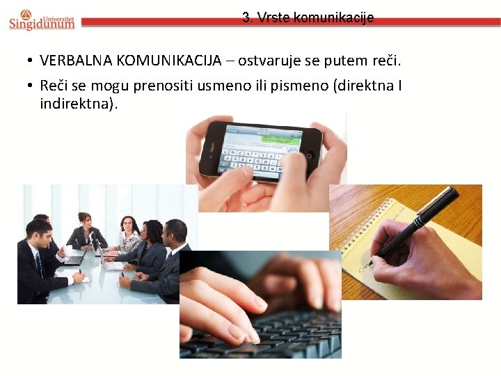 3. Vrste komunikacije • VERBALNA KOMUNIKACIJA – ostvaruje se putem reči. • Reči se