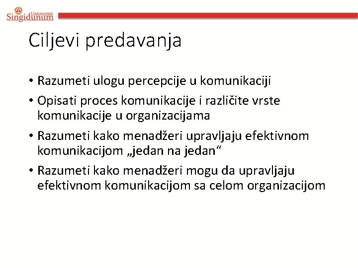 Ciljevi predavanja • Razumeti ulogu percepcije u komunikaciji • Opisati proces komunikacije i različite