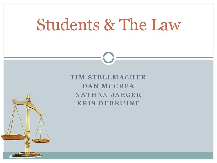 Students & The Law TIM STELLMACHER DAN MCCREA NATHAN JAEGER KRIS DEBRUINE 