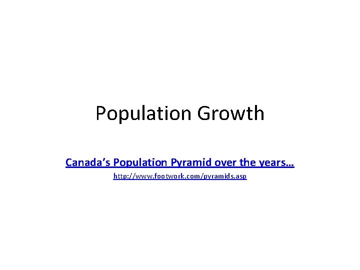 Population Growth Canada’s Population Pyramid over the years… http: //www. footwork. com/pyramids. asp 