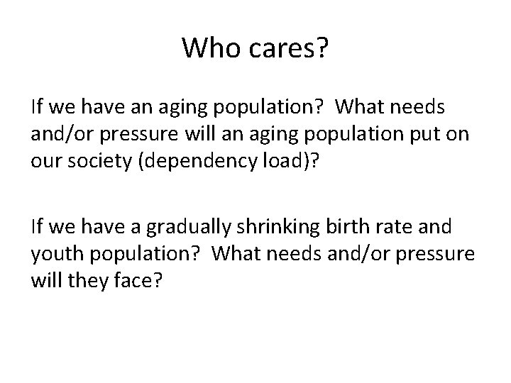 Who cares? If we have an aging population? What needs and/or pressure will an