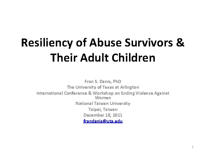 Resiliency of Abuse Survivors & Their Adult Children Fran S. Danis, Ph. D The
