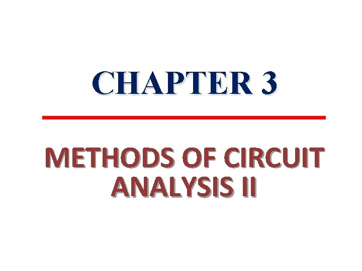 CHAPTER 3 METHODS OF CIRCUIT ANALYSIS II 