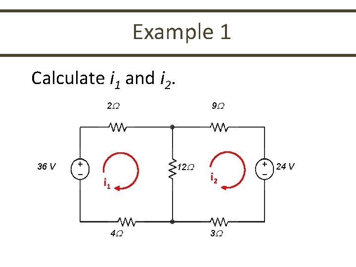 Example 1 Calculate i 1 and i 2. 2 9 12 36 V i