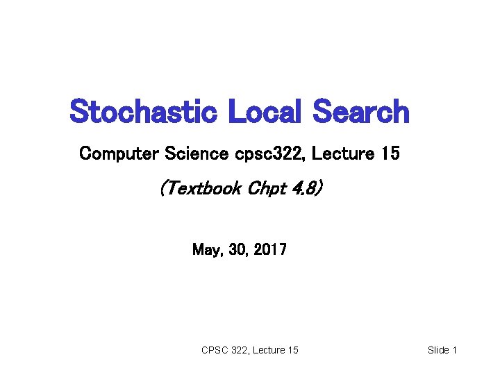 Stochastic Local Search Computer Science cpsc 322, Lecture 15 (Textbook Chpt 4. 8) May,