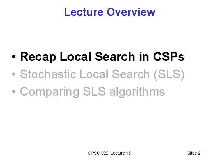 Lecture Overview • Recap Local Search in CSPs • Stochastic Local Search (SLS) •