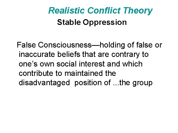 Realistic Conflict Theory Stable Oppression False Consciousness—holding of false or inaccurate beliefs that are