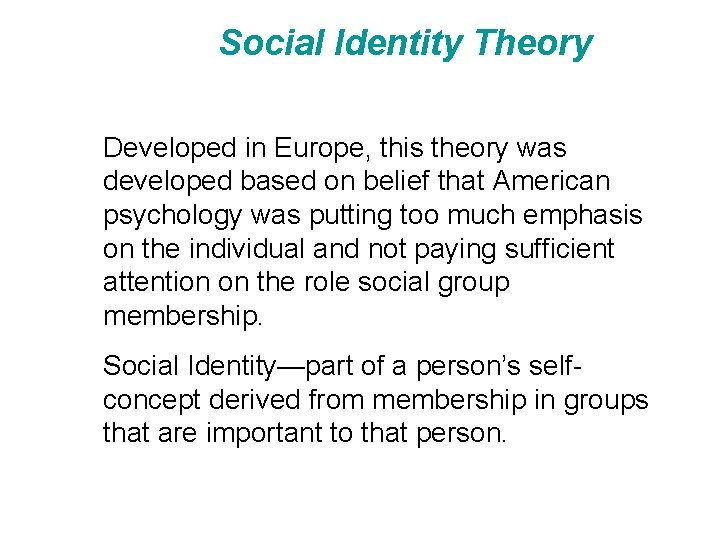 Social Identity Theory Developed in Europe, this theory was developed based on belief that