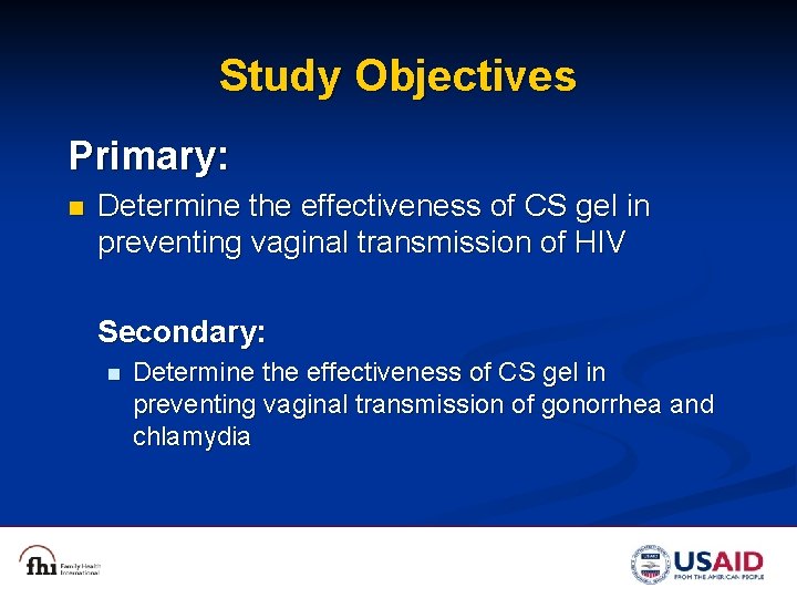 Study Objectives Primary: n Determine the effectiveness of CS gel in preventing vaginal transmission