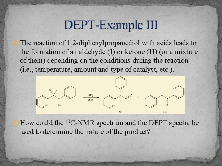 DEPT-Example III � The reaction of 1, 2 -diphenylpropanediol with acids leads to the