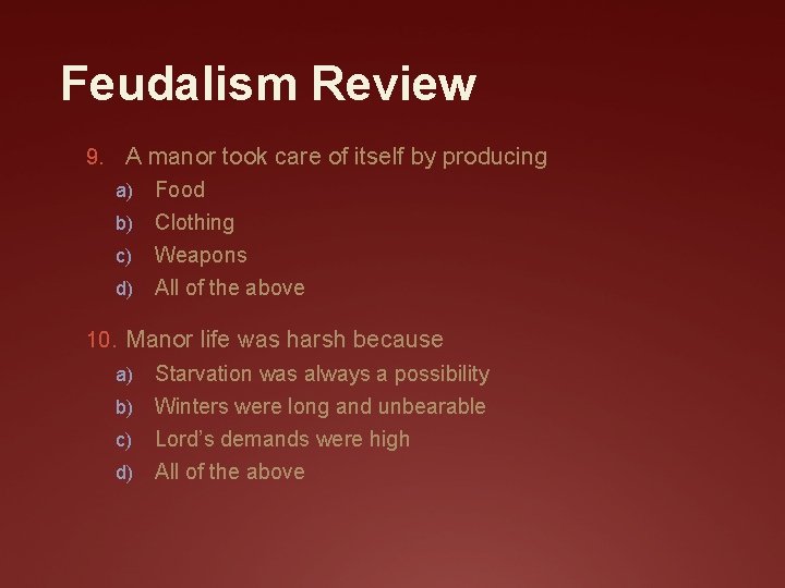 Feudalism Review 9. A manor took care of itself by producing a) Food Clothing