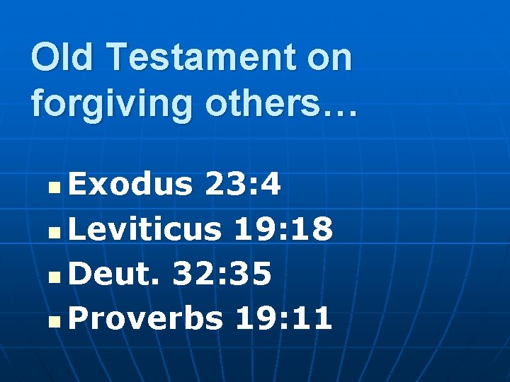Old Testament on forgiving others… Exodus 23: 4 n Leviticus 19: 18 n Deut.