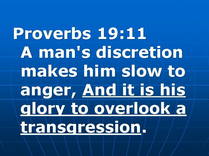 Proverbs 19: 11 A man's discretion makes him slow to anger, And it is