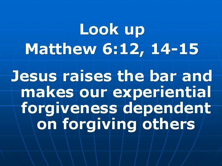 Look up Matthew 6: 12, 14 -15 Jesus raises the bar and makes our
