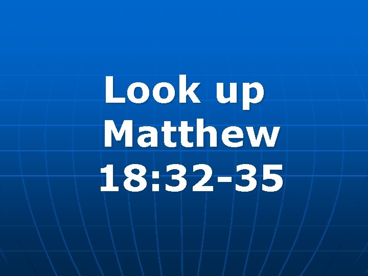 Look up Matthew 18: 32 -35 