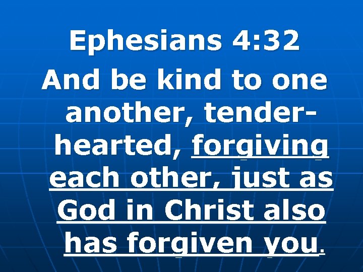 Ephesians 4: 32 And be kind to one another, tenderhearted, forgiving each other, just