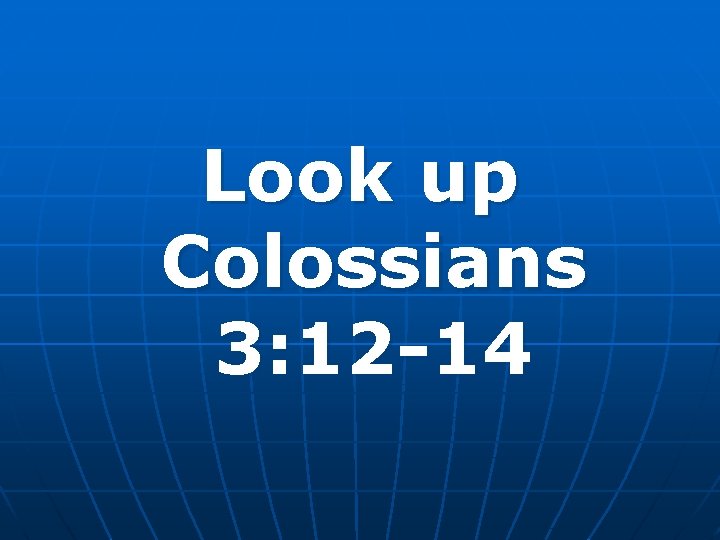 Look up Colossians 3: 12 -14 