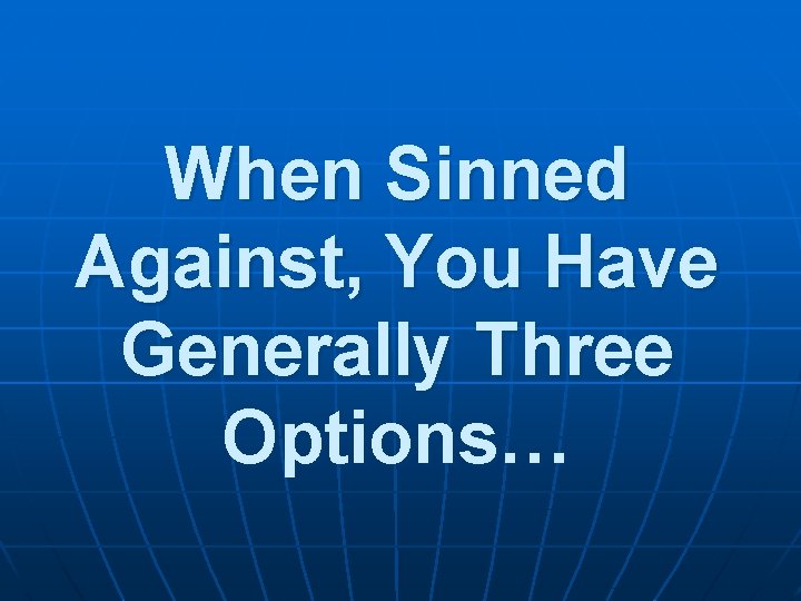 When Sinned Against, You Have Generally Three Options… 